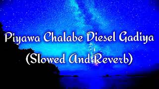 Piyawa Chalabe Diesel Gadiya Slowed And Reverb [upl. by Adlai]